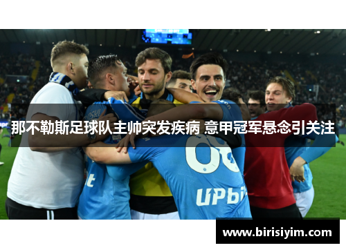 那不勒斯足球队主帅突发疾病 意甲冠军悬念引关注